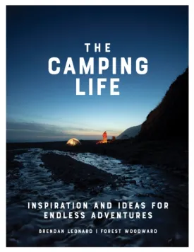 The Camping Life : Inspiration and Ideas for Endless Adventures